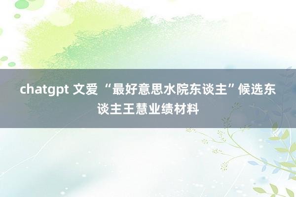 chatgpt 文爱 “最好意思水院东谈主”候选东谈主王慧业绩材料