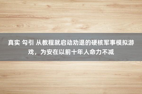 真实 勾引 从教程就启动劝退的硬核军事模拟游戏，为安在以前十年人命力不减