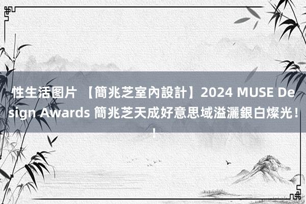 性生活图片 【簡兆芝室內設計】2024 MUSE Design Awards 簡兆芝天成好意思域溢灑銀白燦光！